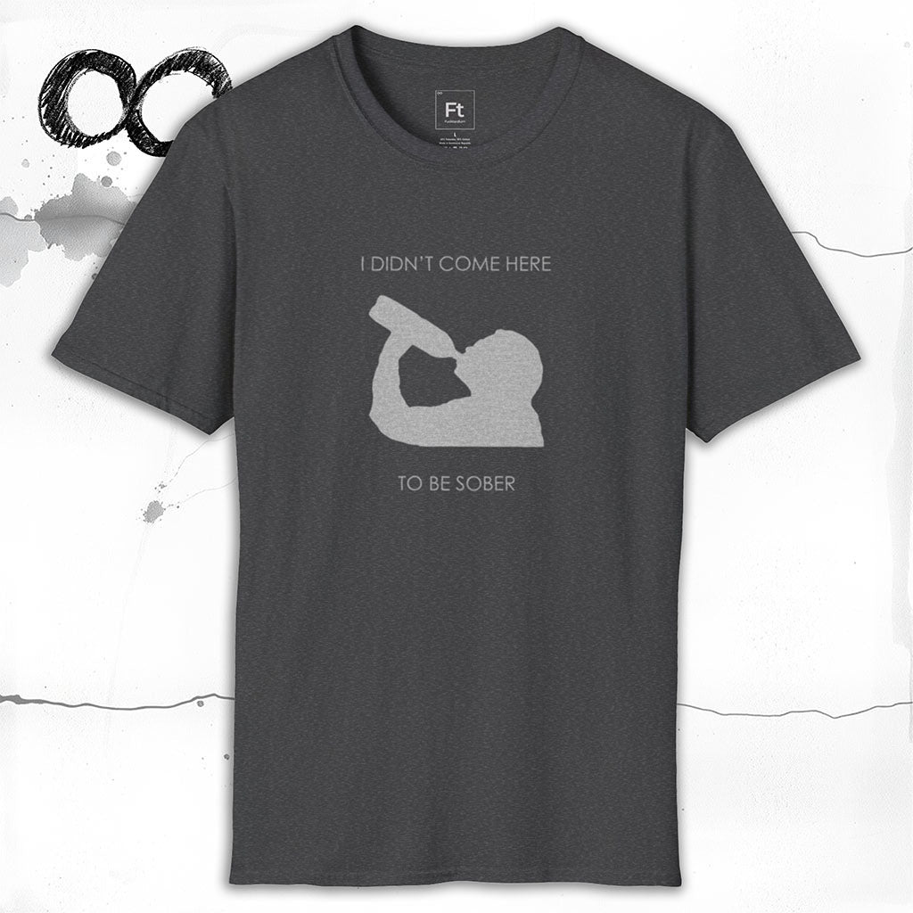 Not Here To Be Sober T-Shirt