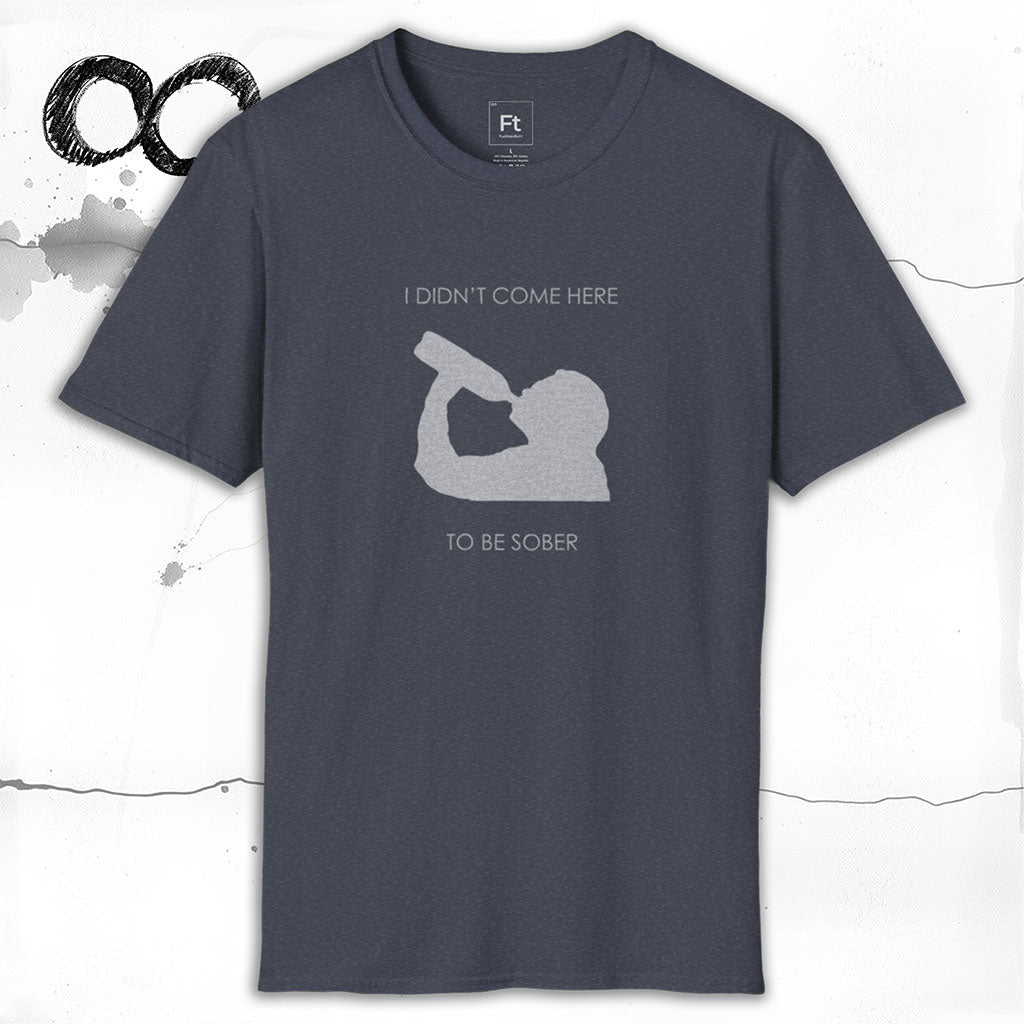 Not Here To Be Sober T-Shirt