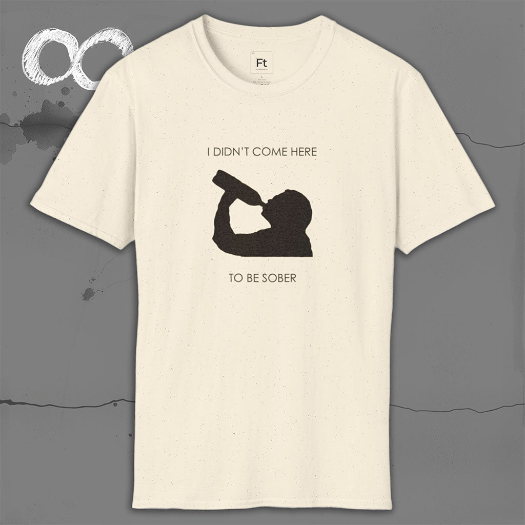 Not Here To Be Sober T-Shirt