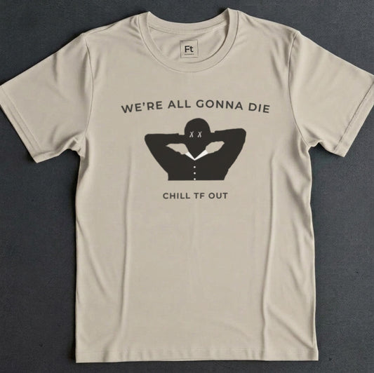 We're All Gonna Die T-Shirt
