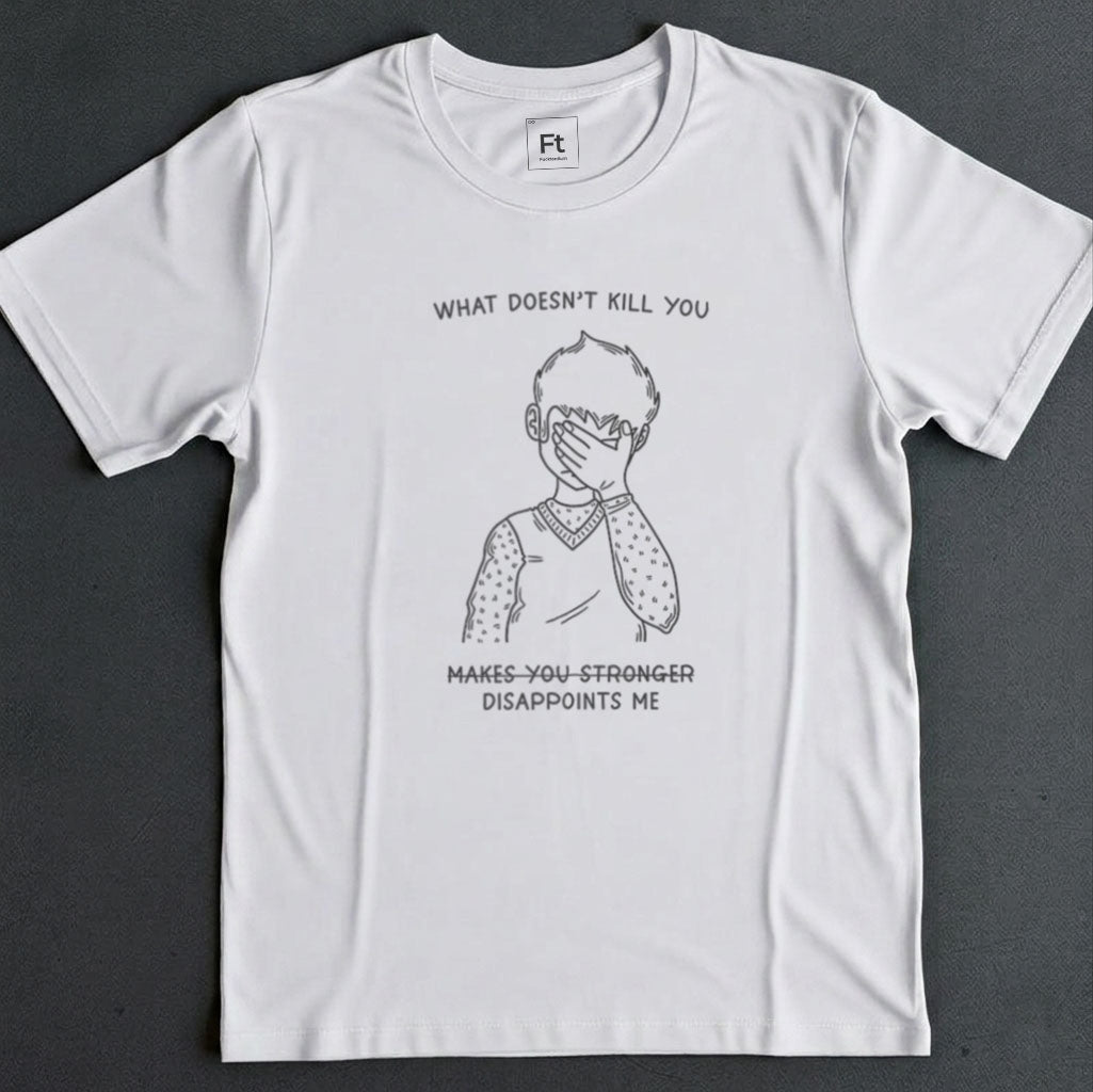 What Doesn't Kill You T-Shirt