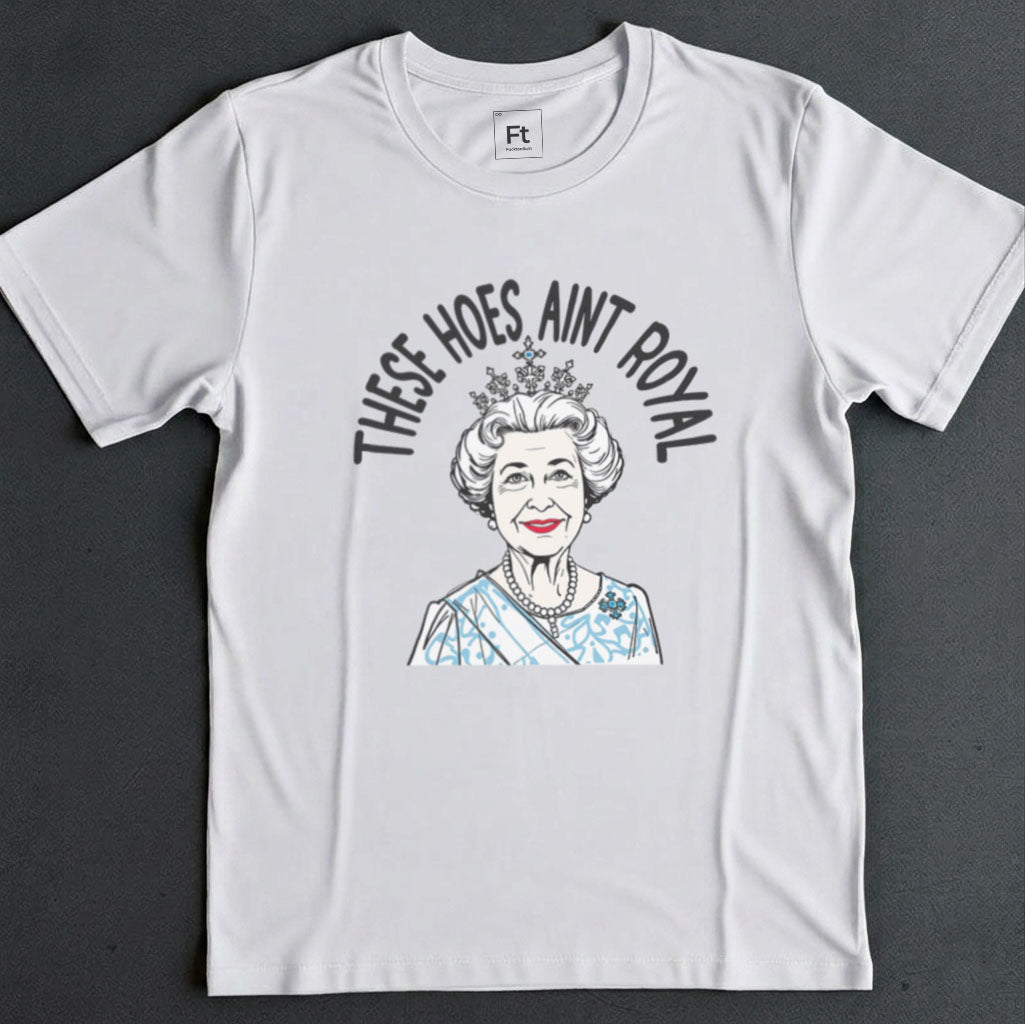 These Hoes Ain't Royal T-Shirt