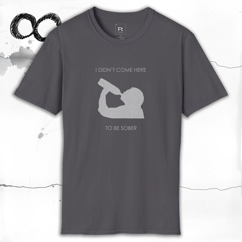 Not Here To Be Sober T-Shirt