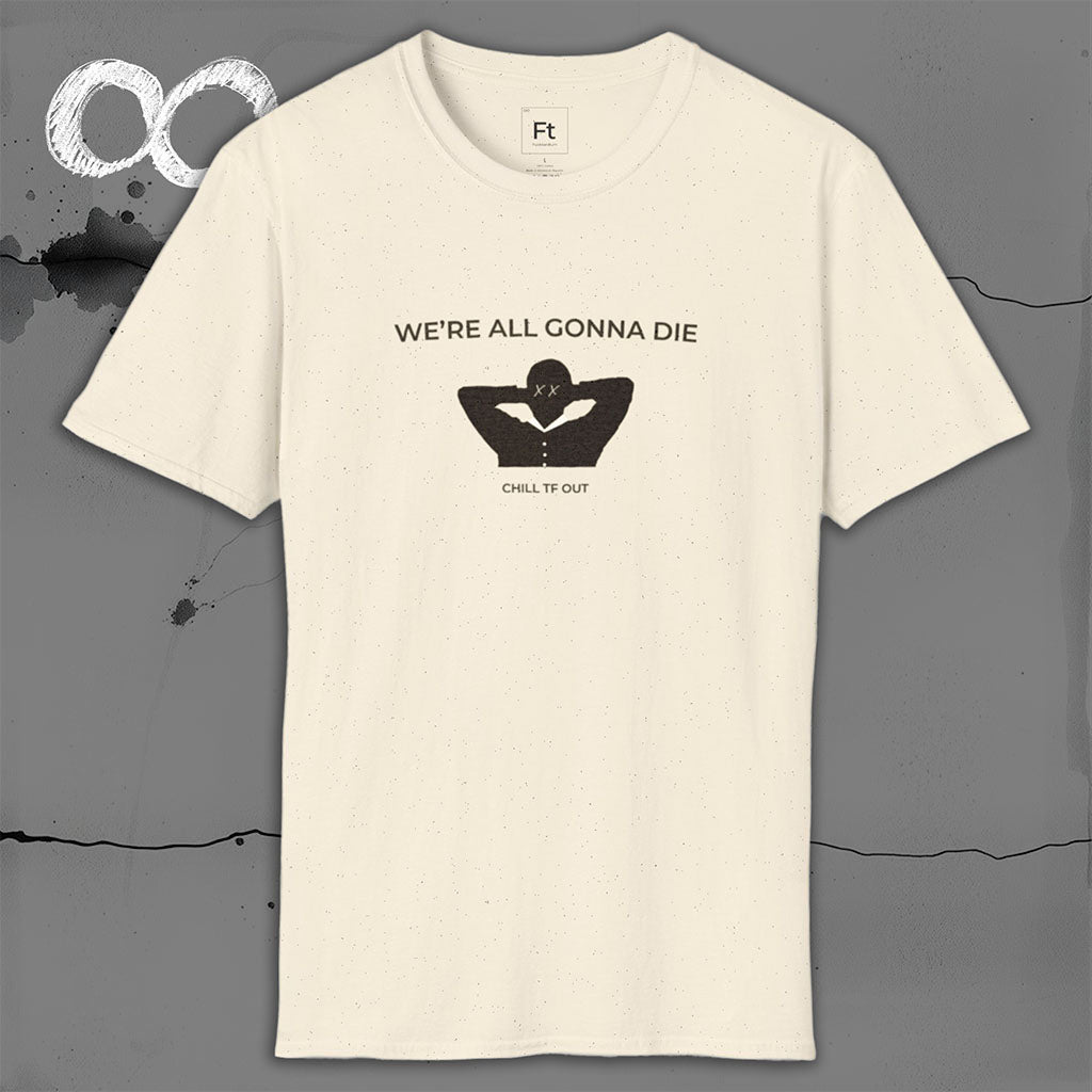 We're All Gonna Die T-Shirt