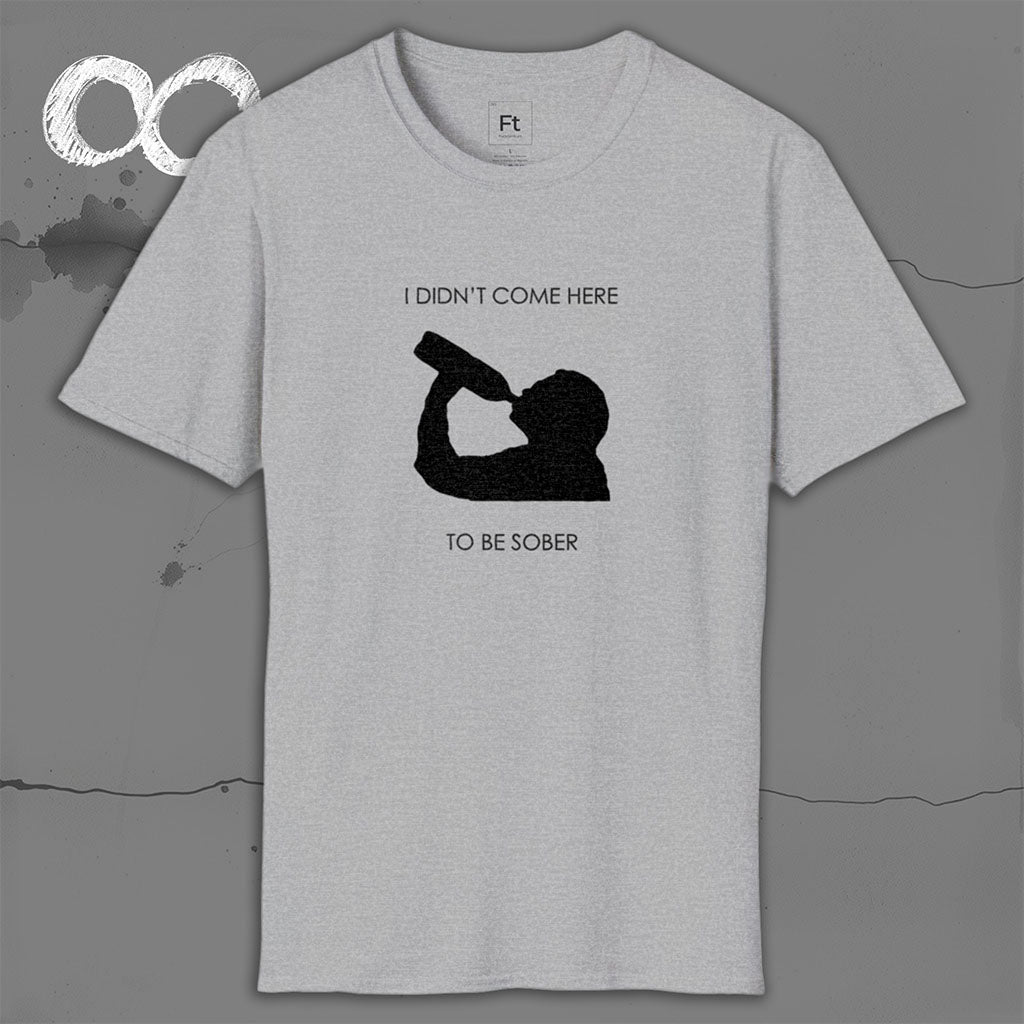 Not Here To Be Sober T-Shirt