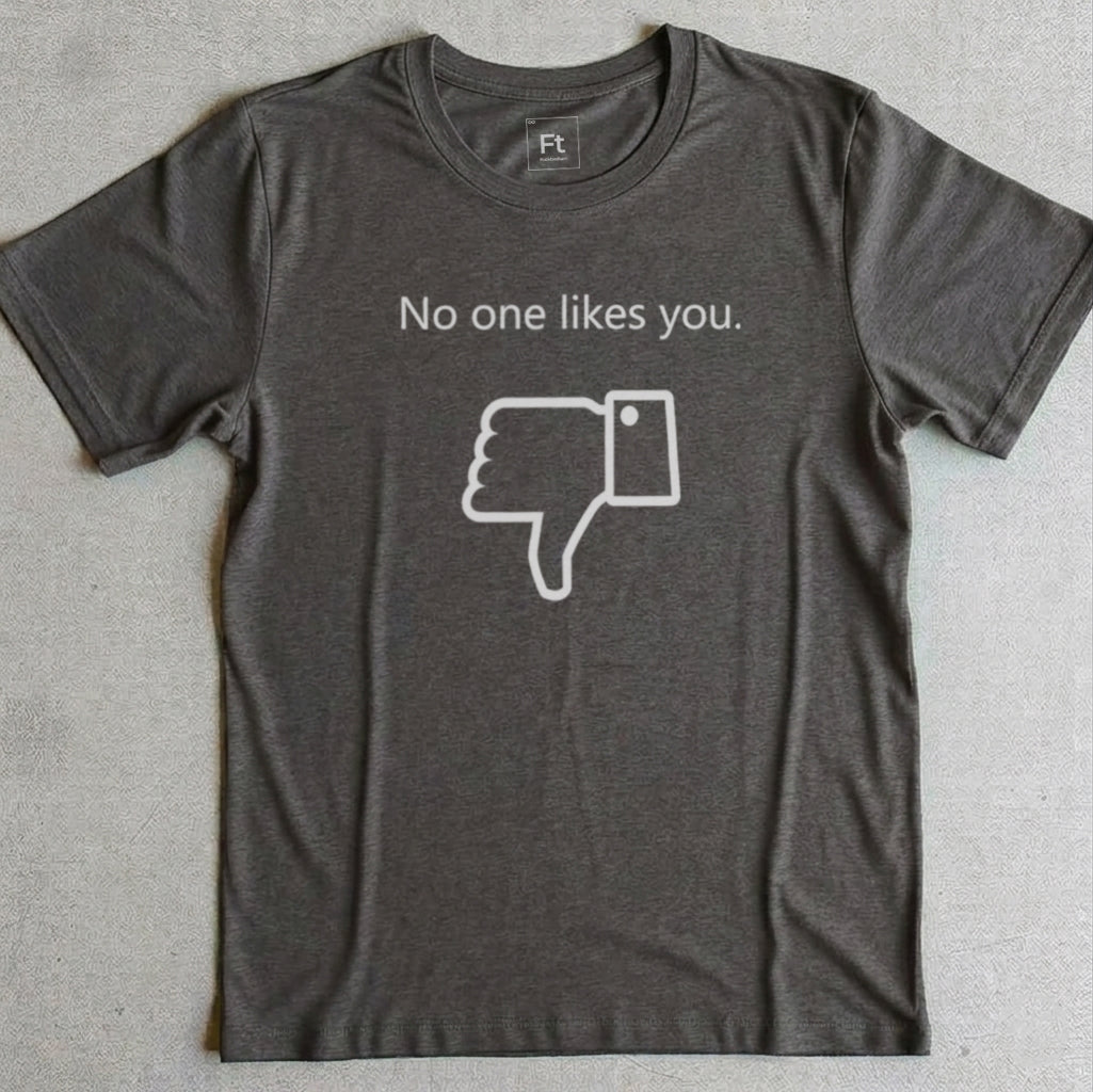 No One Likes You T-Shirt
