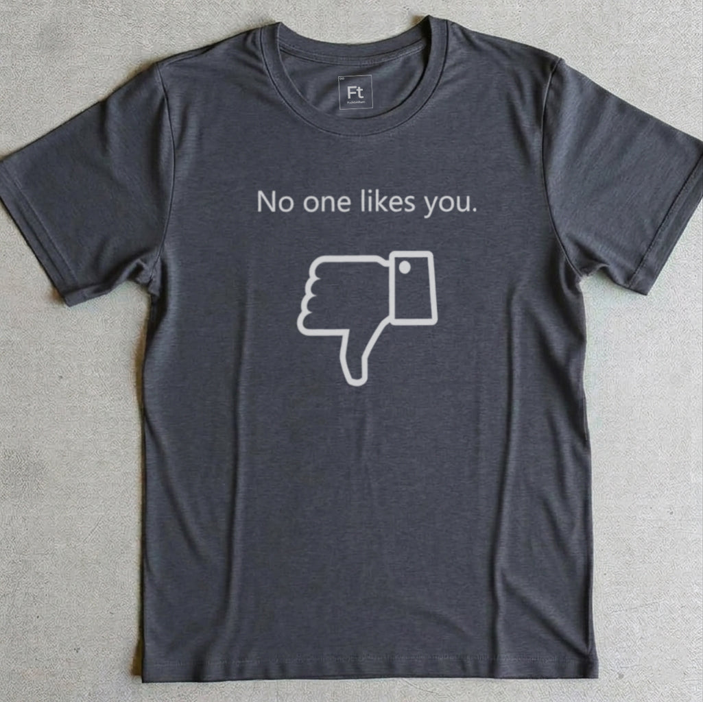 No One Likes You T-Shirt