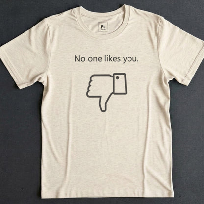No One Likes You T-Shirt