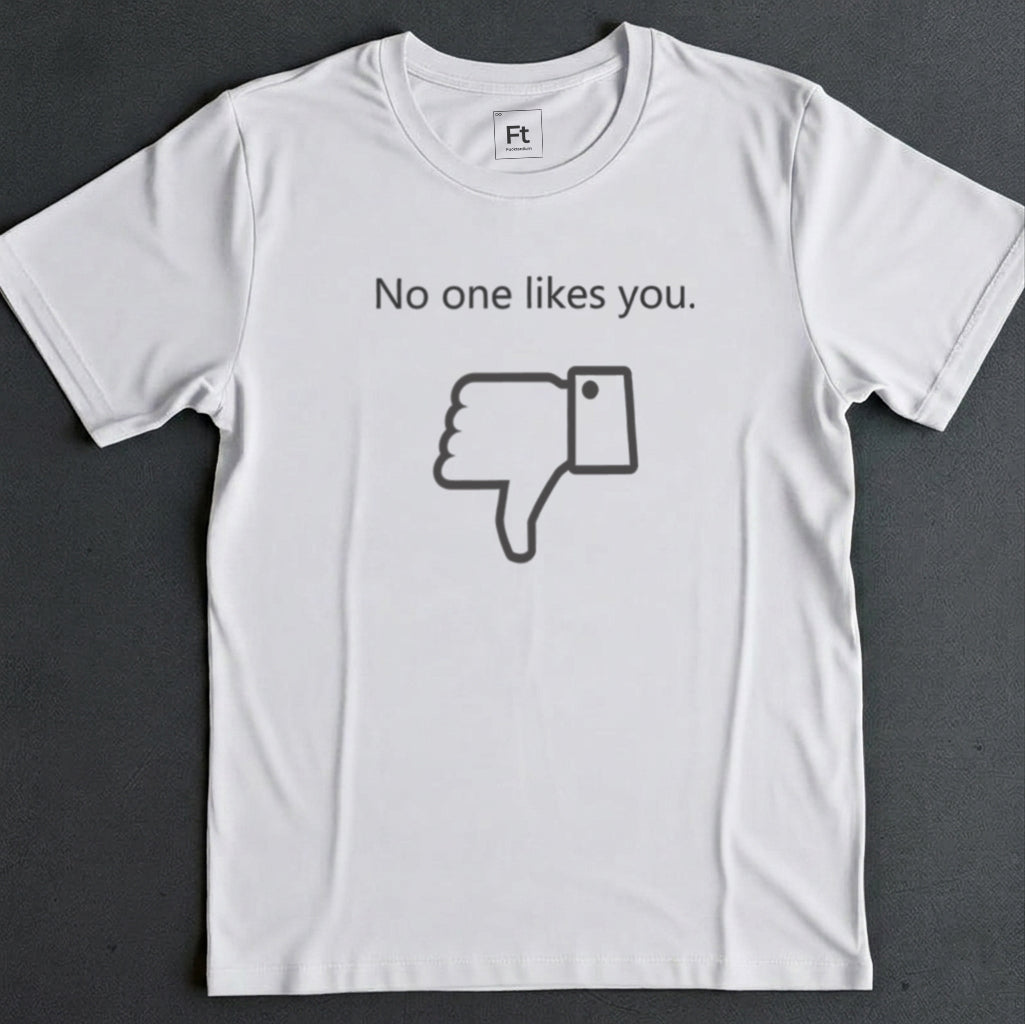 No One Likes You T-Shirt