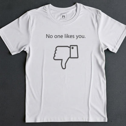 No One Likes You T-Shirt