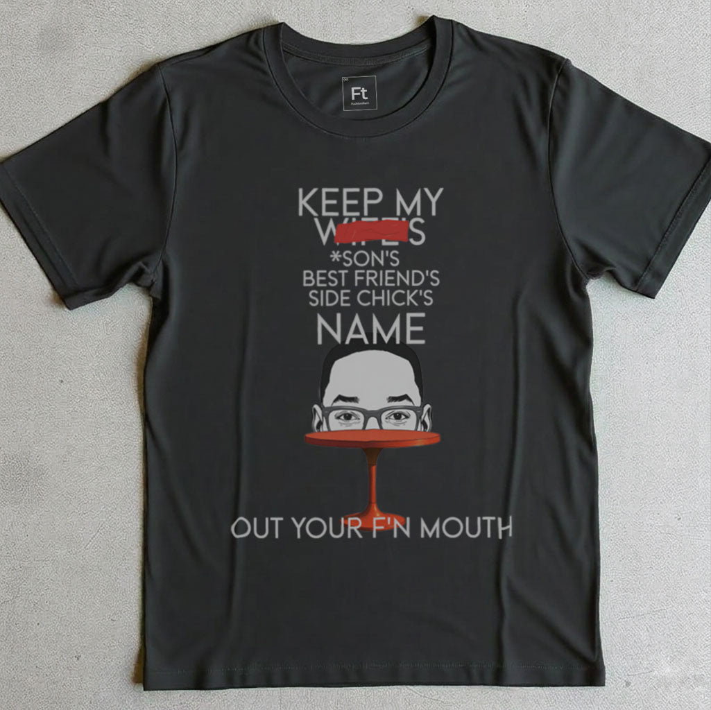 Keep My Wife's Name Out Your Mouth T-Shirt