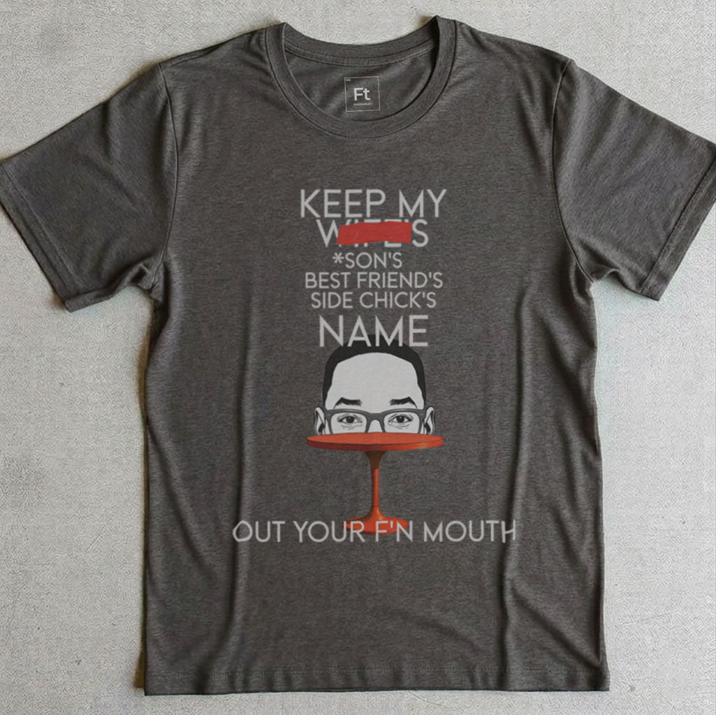 Keep My Wife's Name Out Your Mouth T-Shirt