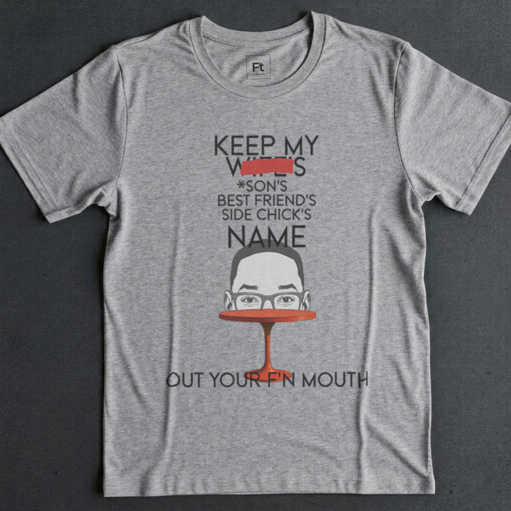 Keep My Wife's Name Out Your Mouth T-Shirt
