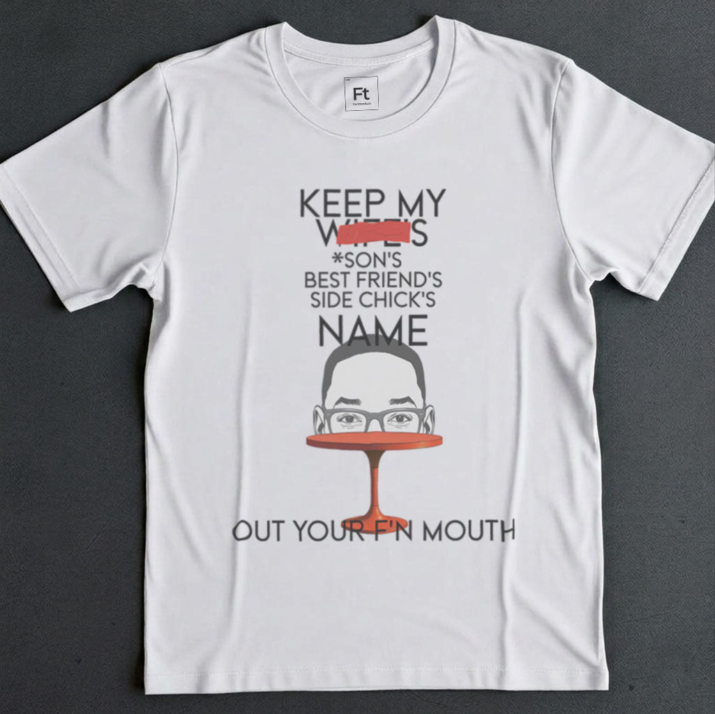 Keep My Wife's Name Out Your Mouth T-Shirt