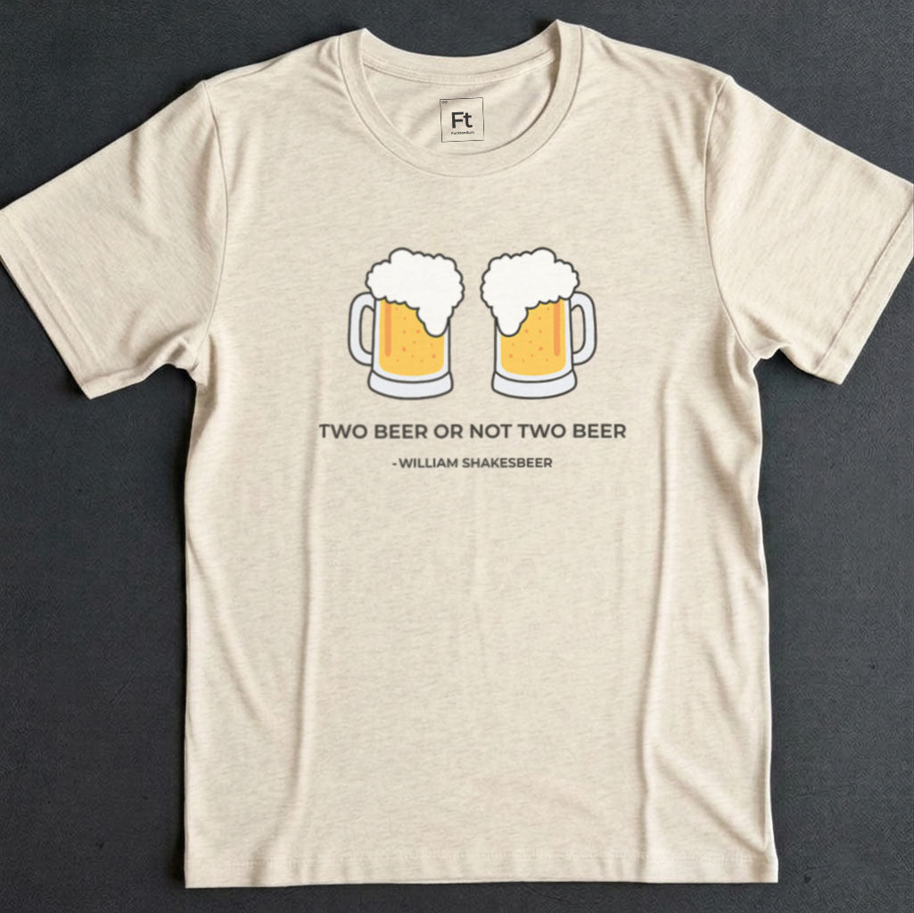 Two Beer Or Not Two Beer T-Shirt