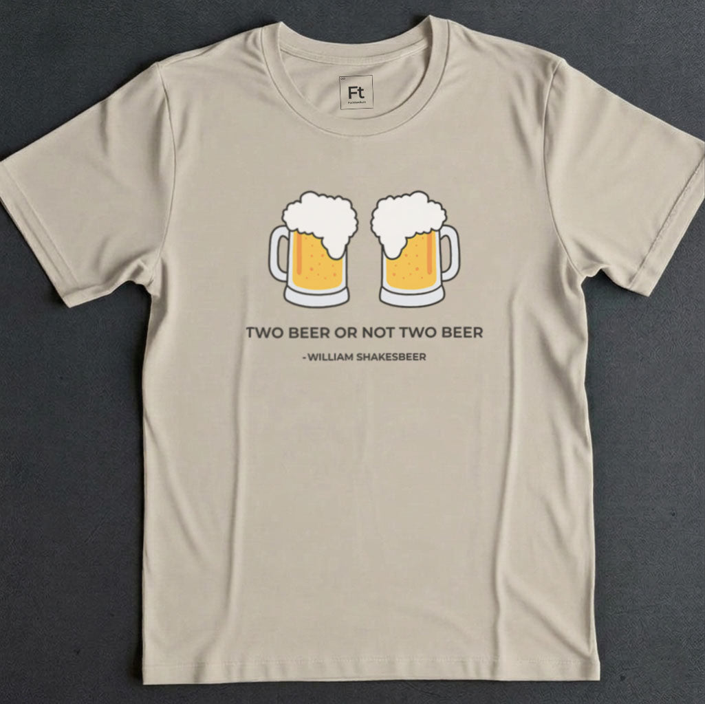 Two Beer Or Not Two Beer T-Shirt
