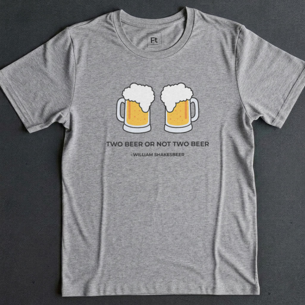 Two Beer Or Not Two Beer T-Shirt