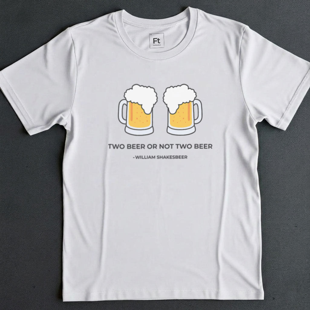 Two Beer Or Not Two Beer T-Shirt