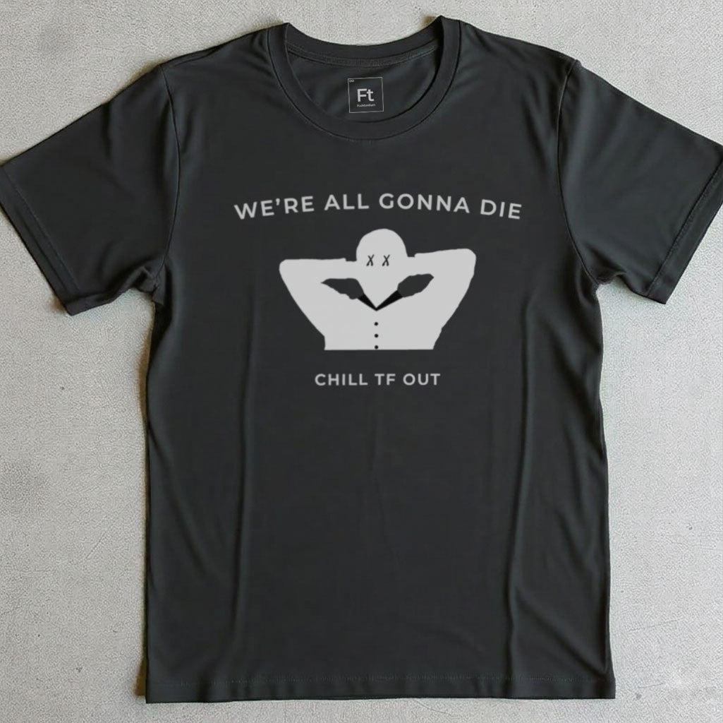 We're All Gonna Die T-Shirt