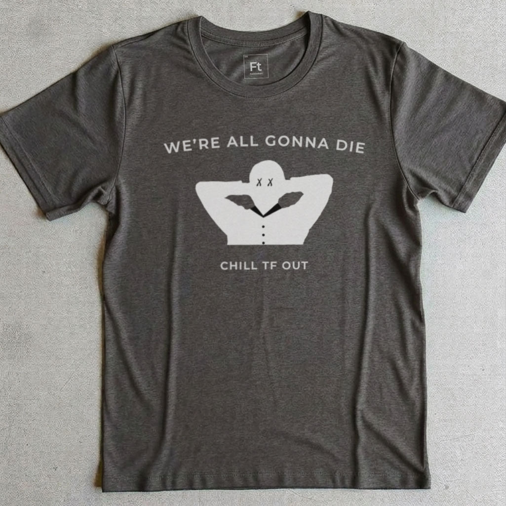 We're All Gonna Die T-Shirt