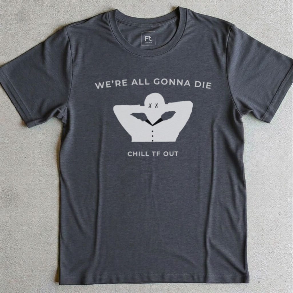 We're All Gonna Die T-Shirt