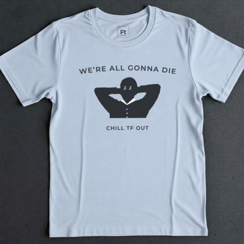 We're All Gonna Die T-Shirt