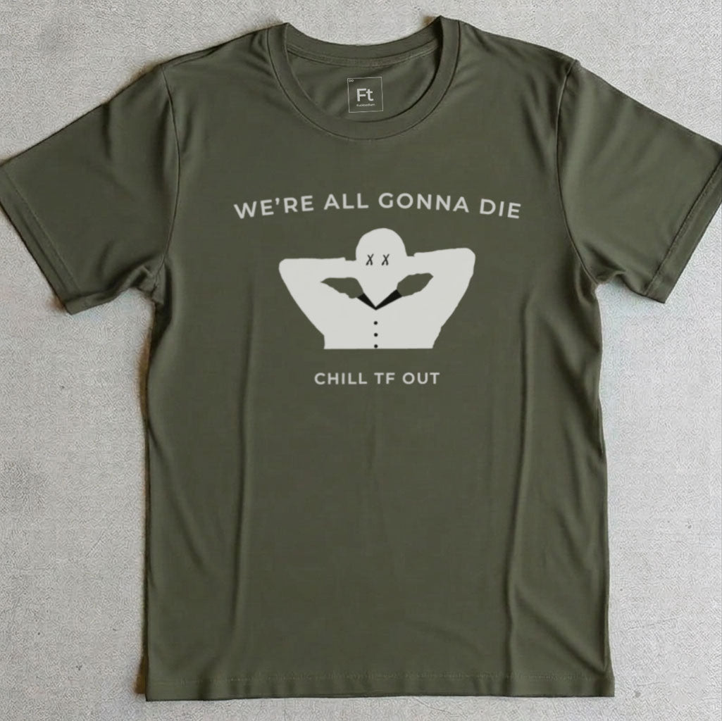 We're All Gonna Die T-Shirt