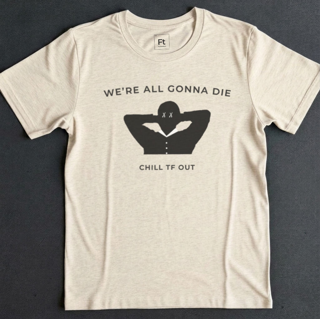 We're All Gonna Die T-Shirt