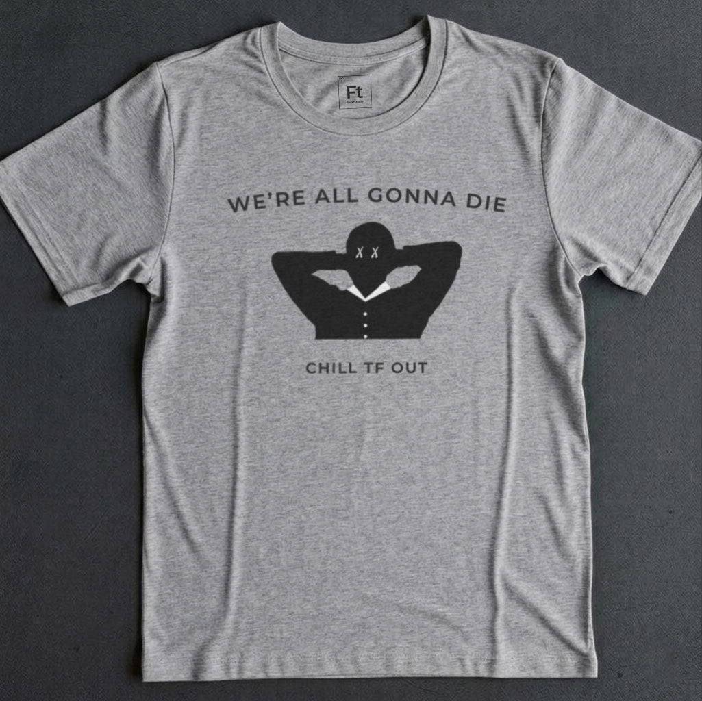 We're All Gonna Die T-Shirt