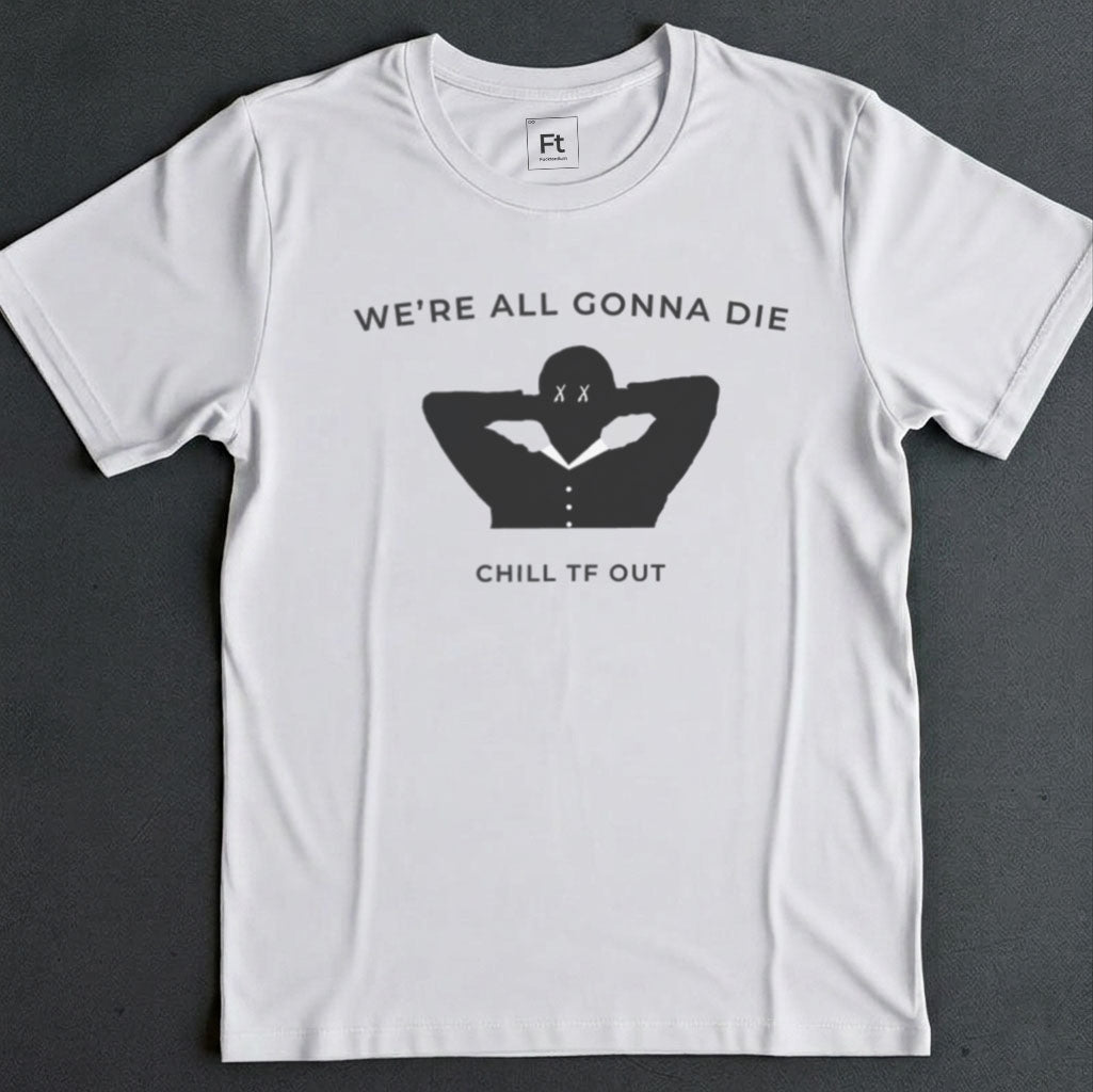 We're All Gonna Die T-Shirt