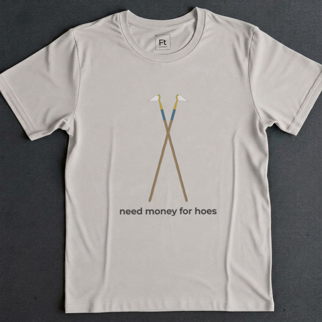 Need Money For Hoes T-Shirt