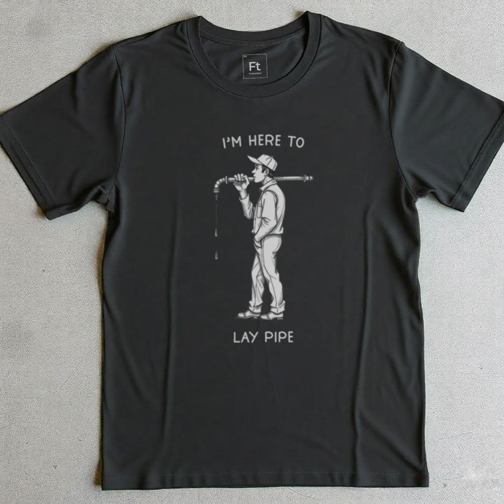 I'm Here To Lay Pipe T-Shirt