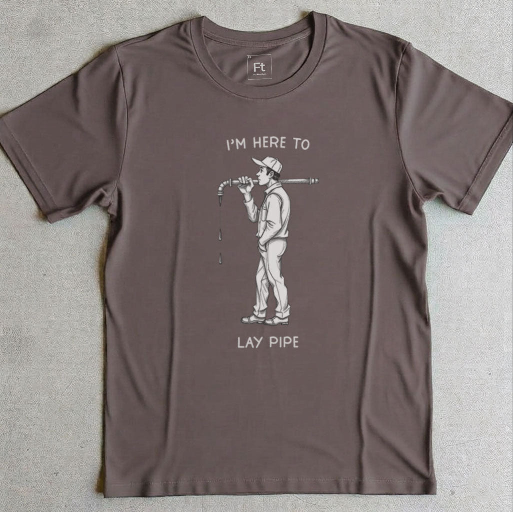 I'm Here To Lay Pipe T-Shirt