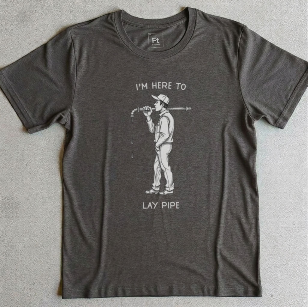 I'm Here To Lay Pipe T-Shirt