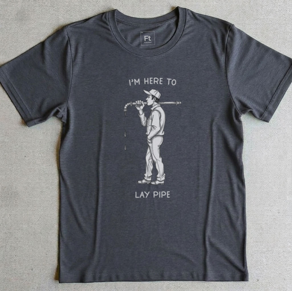 I'm Here To Lay Pipe T-Shirt