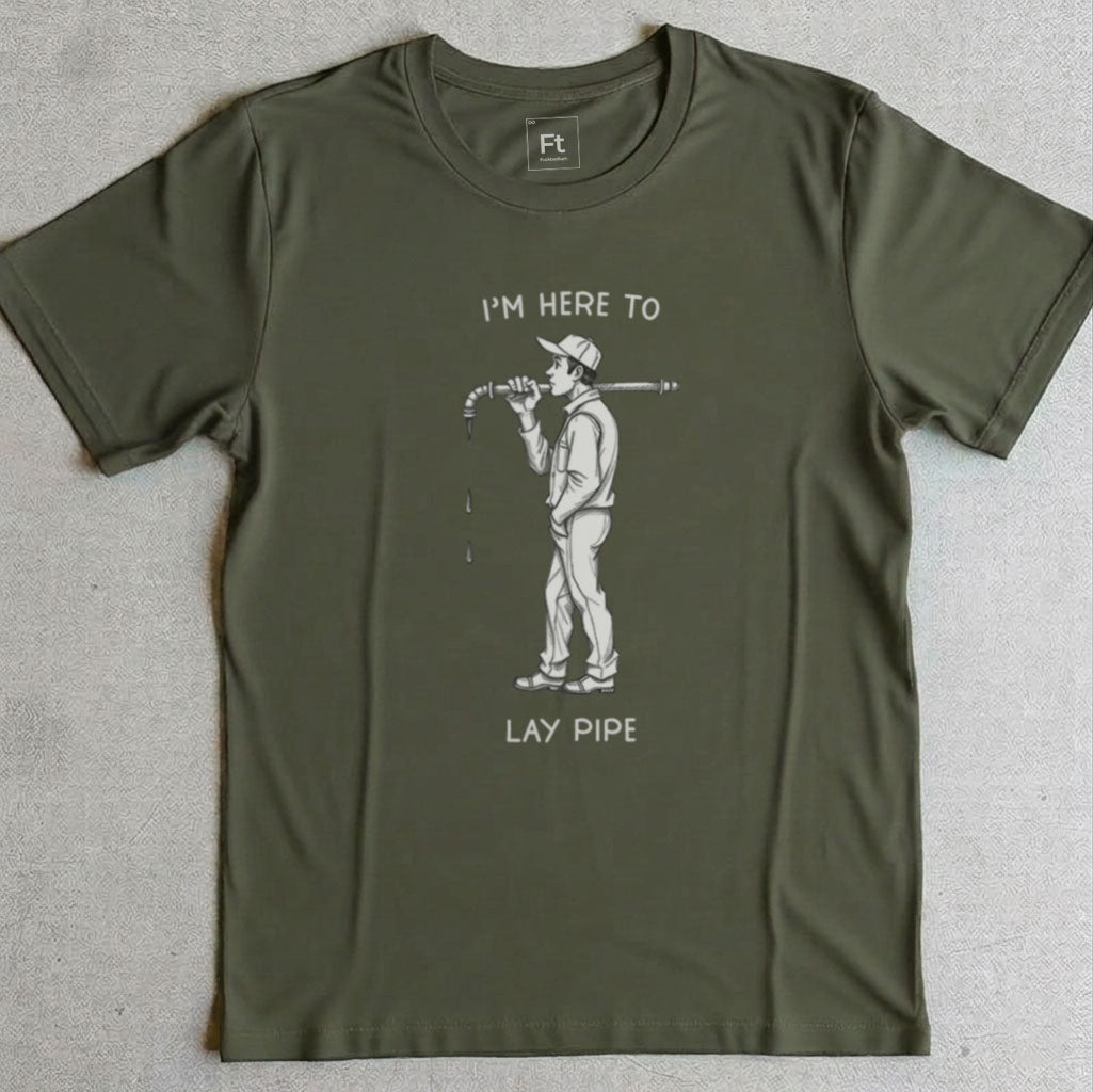 I'm Here To Lay Pipe T-Shirt