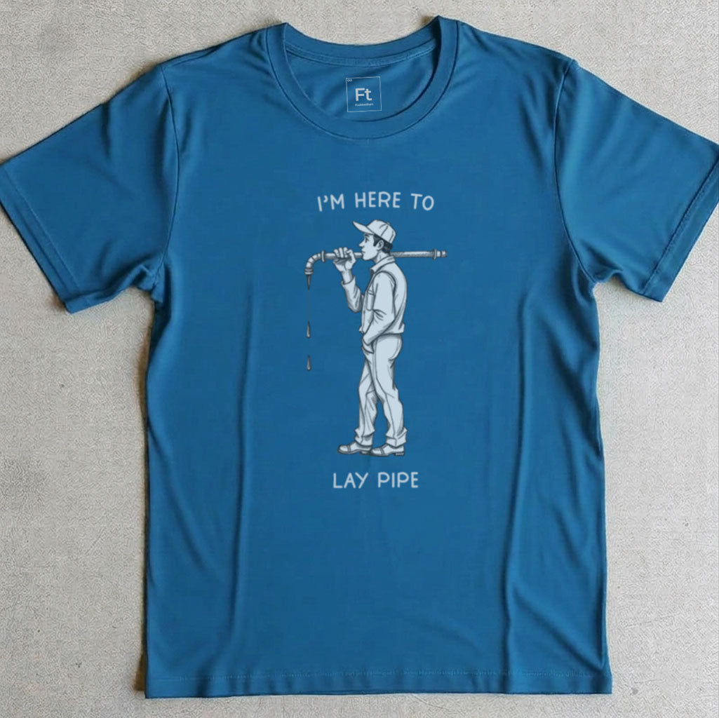 I'm Here To Lay Pipe T-Shirt