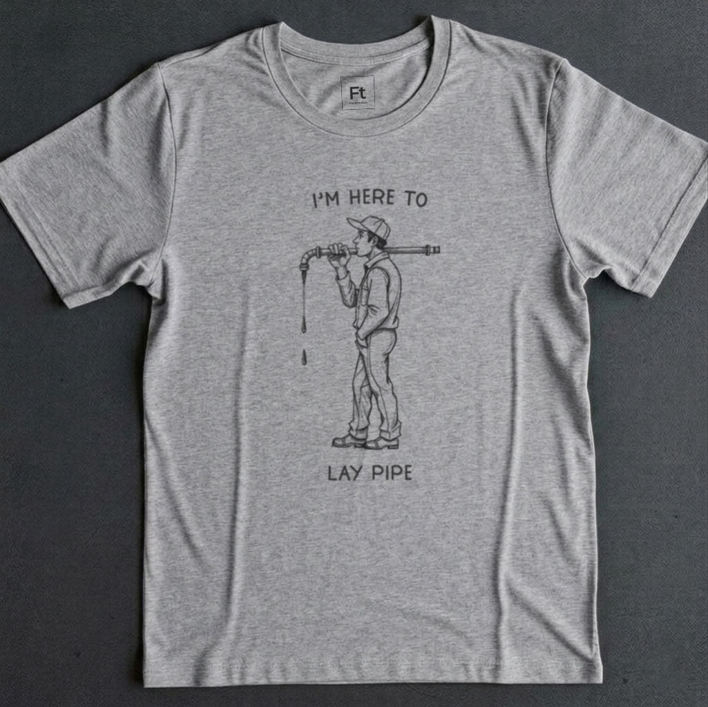 I'm Here To Lay Pipe T-Shirt