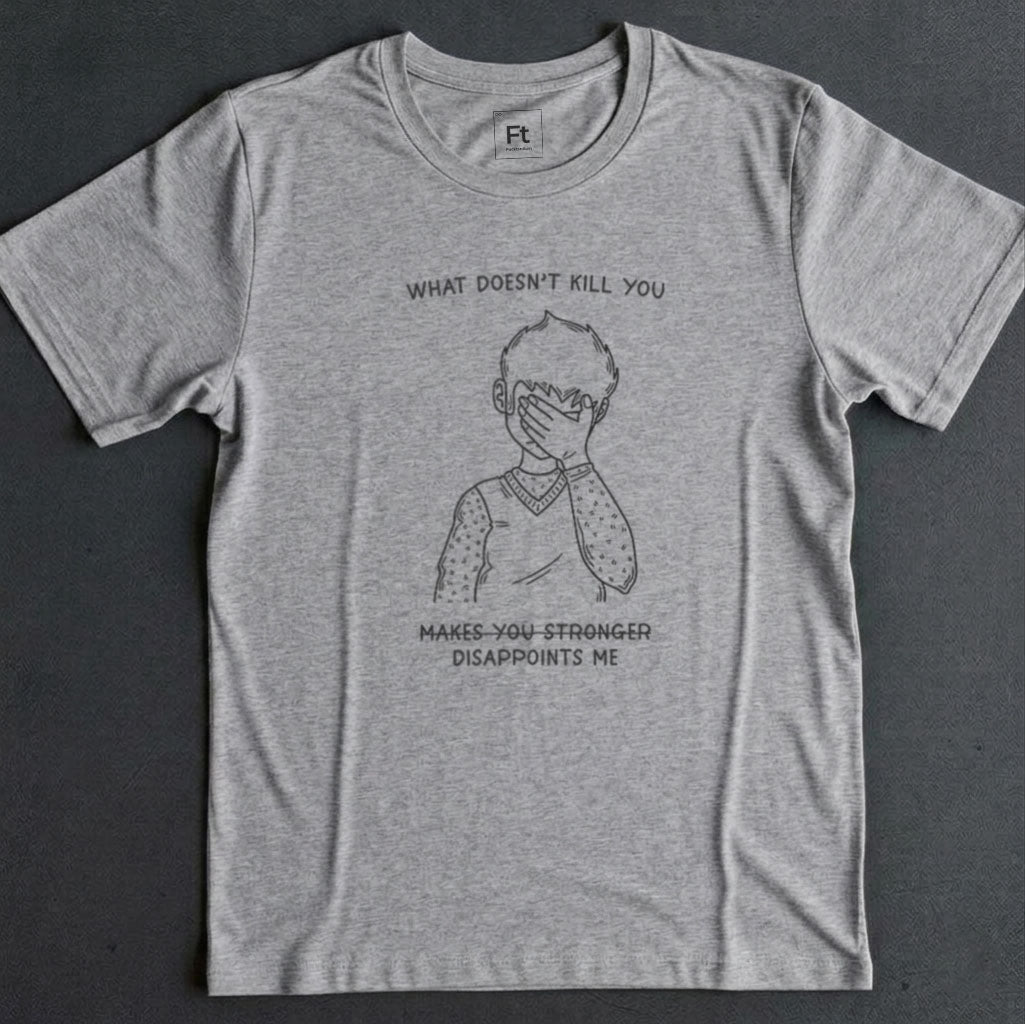 What Doesn't Kill You T-Shirt
