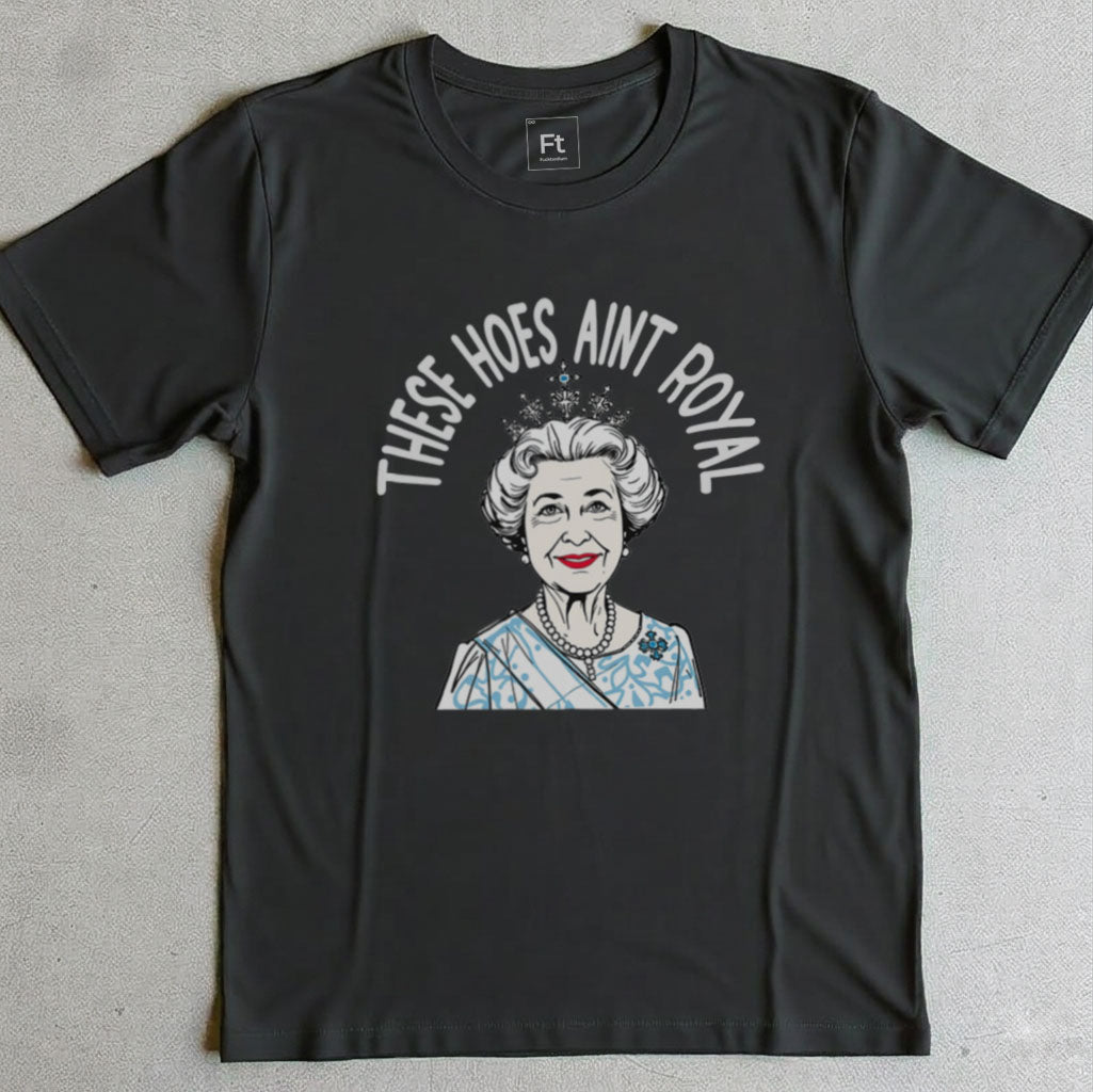 These Hoes Ain't Royal T-Shirt