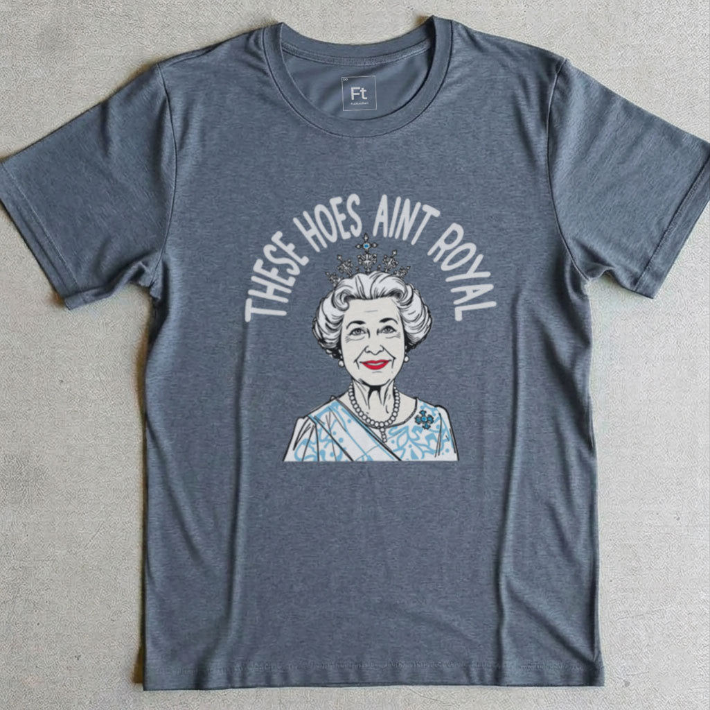 These Hoes Ain't Royal T-Shirt