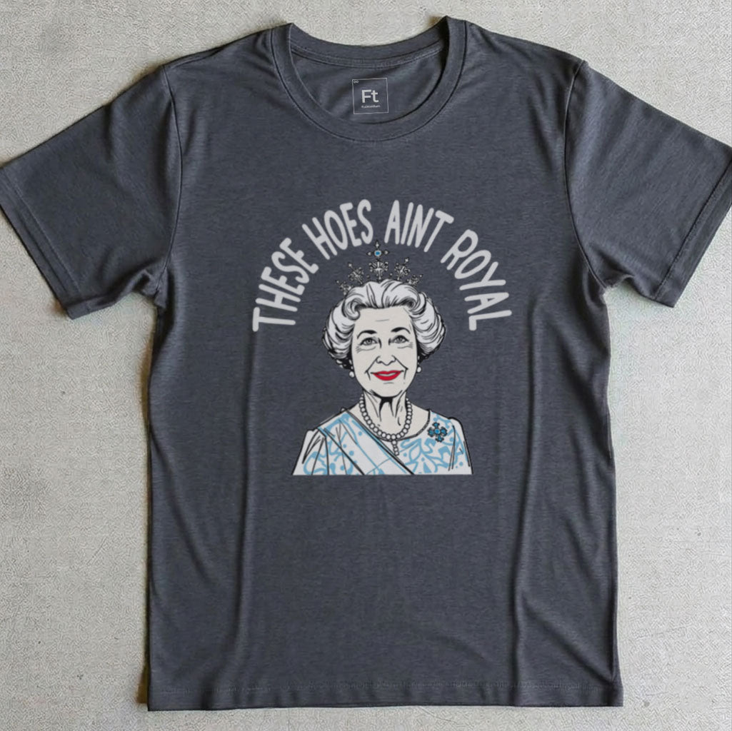 These Hoes Ain't Royal T-Shirt