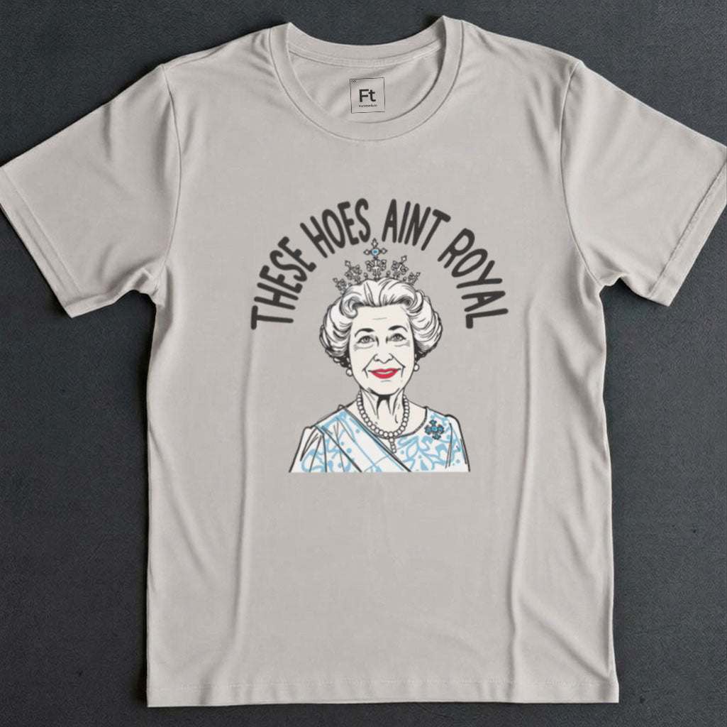These Hoes Ain't Royal T-Shirt