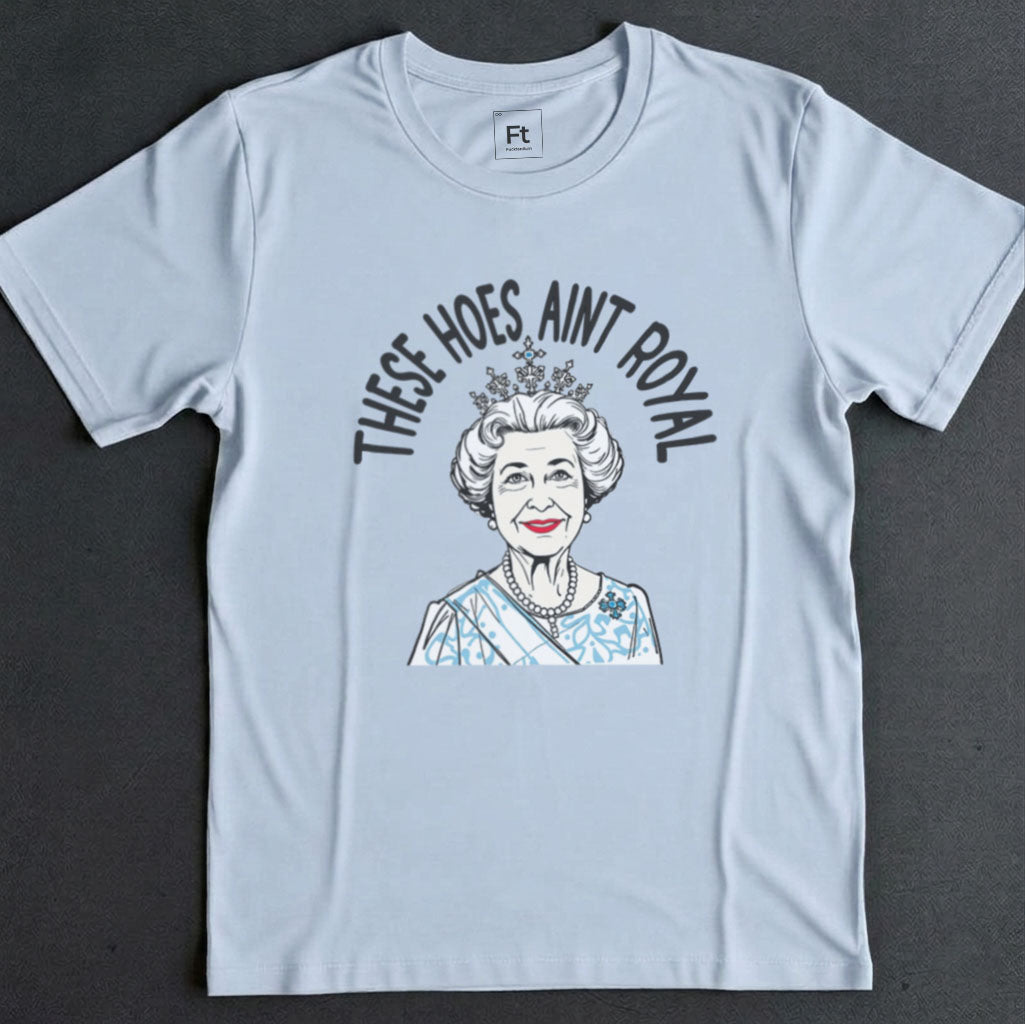 These Hoes Ain't Royal T-Shirt