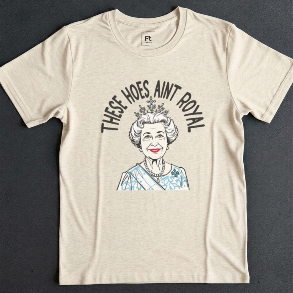 These Hoes Ain't Royal T-Shirt