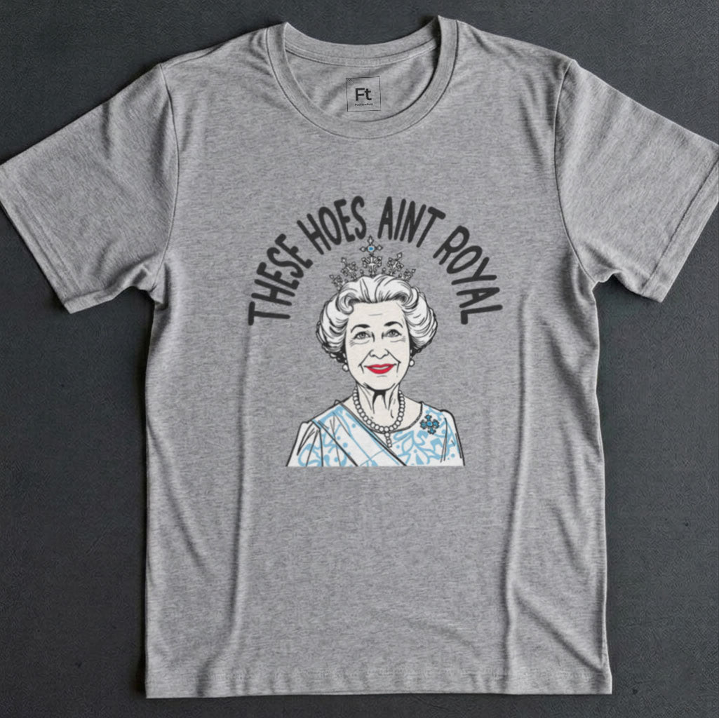 These Hoes Ain't Royal T-Shirt
