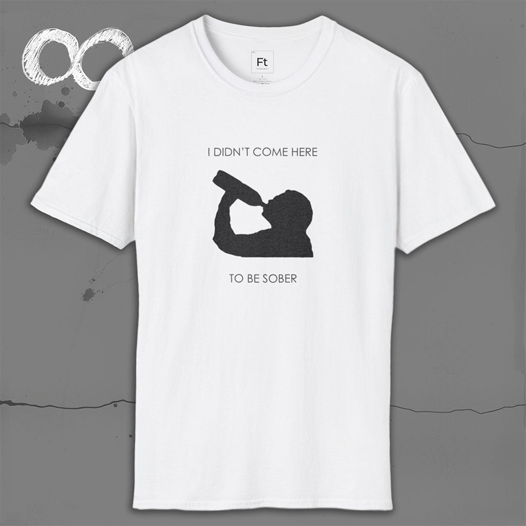 Not Here To Be Sober T-Shirt